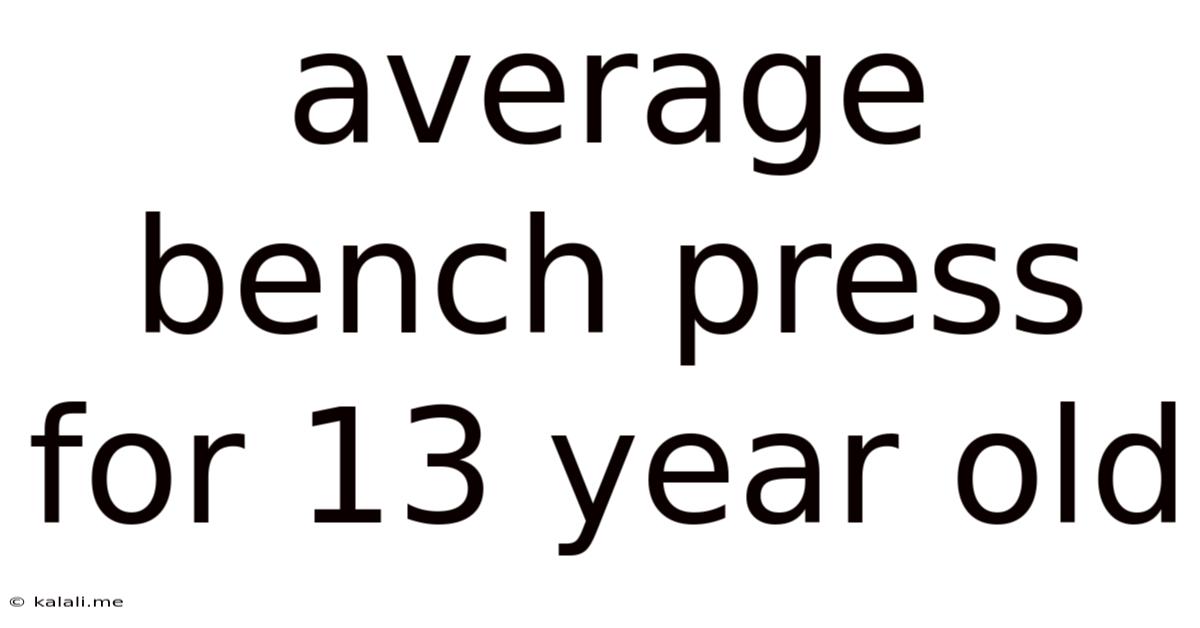 Average Bench Press For 13 Year Old