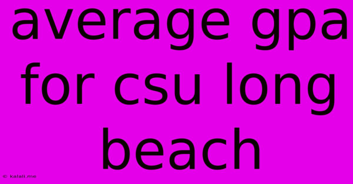 Average Gpa For Csu Long Beach