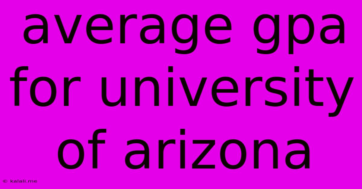 Average Gpa For University Of Arizona