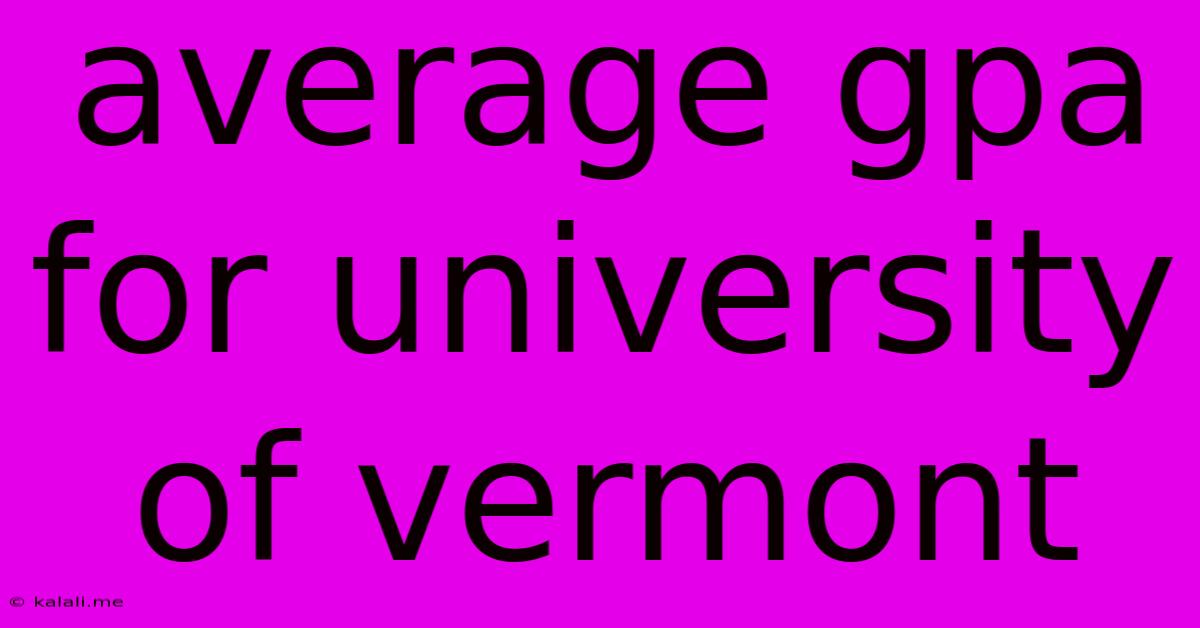 Average Gpa For University Of Vermont