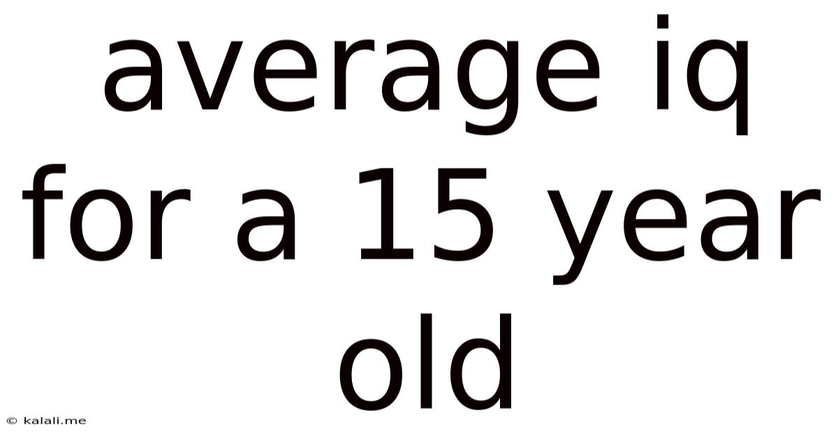 Average Iq For A 15 Year Old