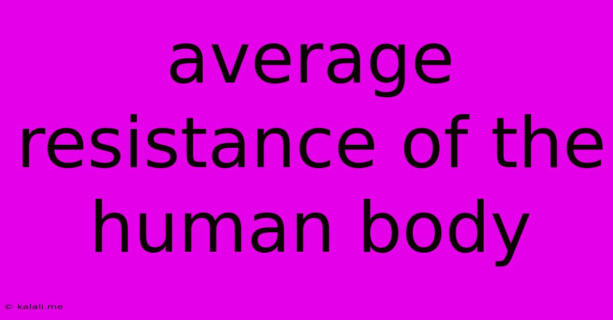 Average Resistance Of The Human Body