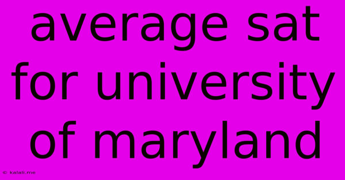 Average Sat For University Of Maryland