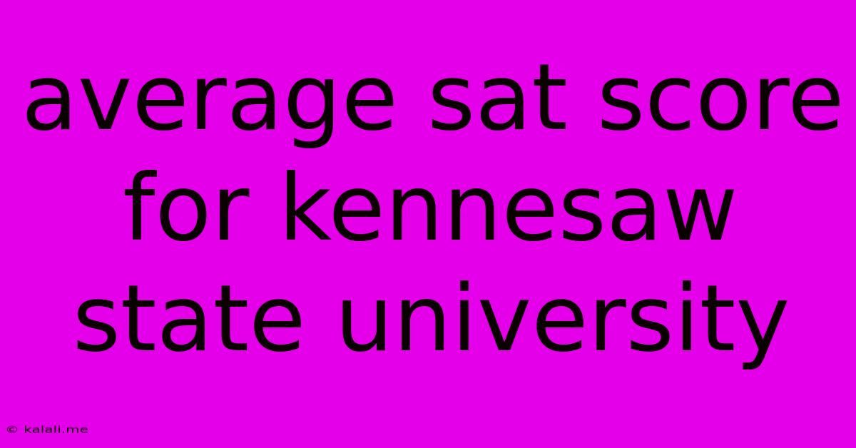 Average Sat Score For Kennesaw State University
