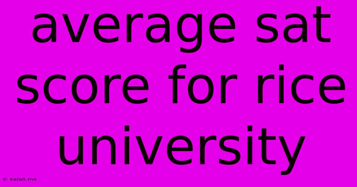 Average Sat Score For Rice University