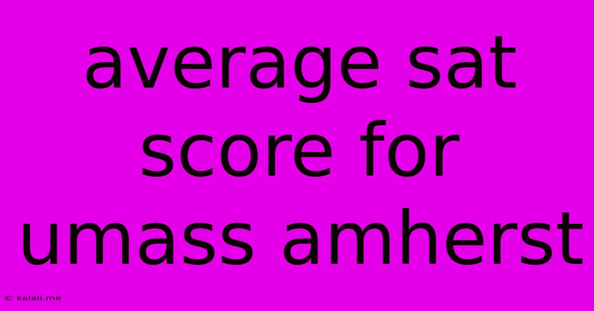 Average Sat Score For Umass Amherst