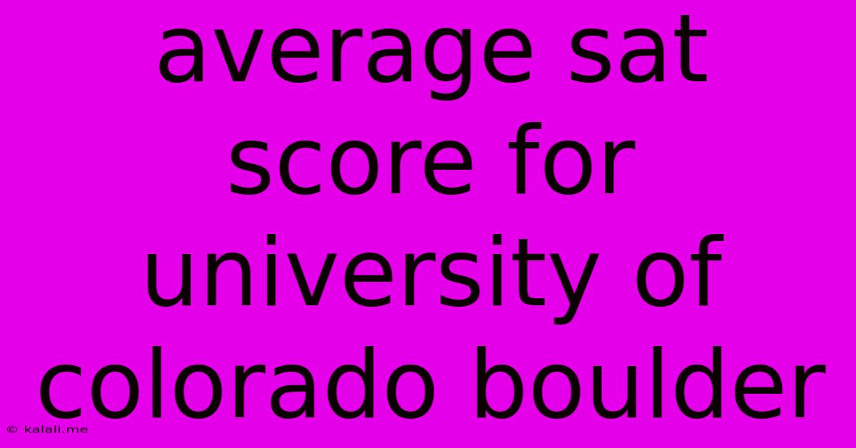 Average Sat Score For University Of Colorado Boulder