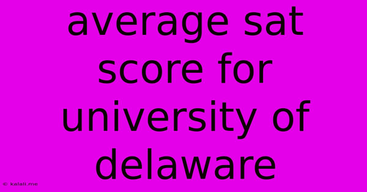Average Sat Score For University Of Delaware
