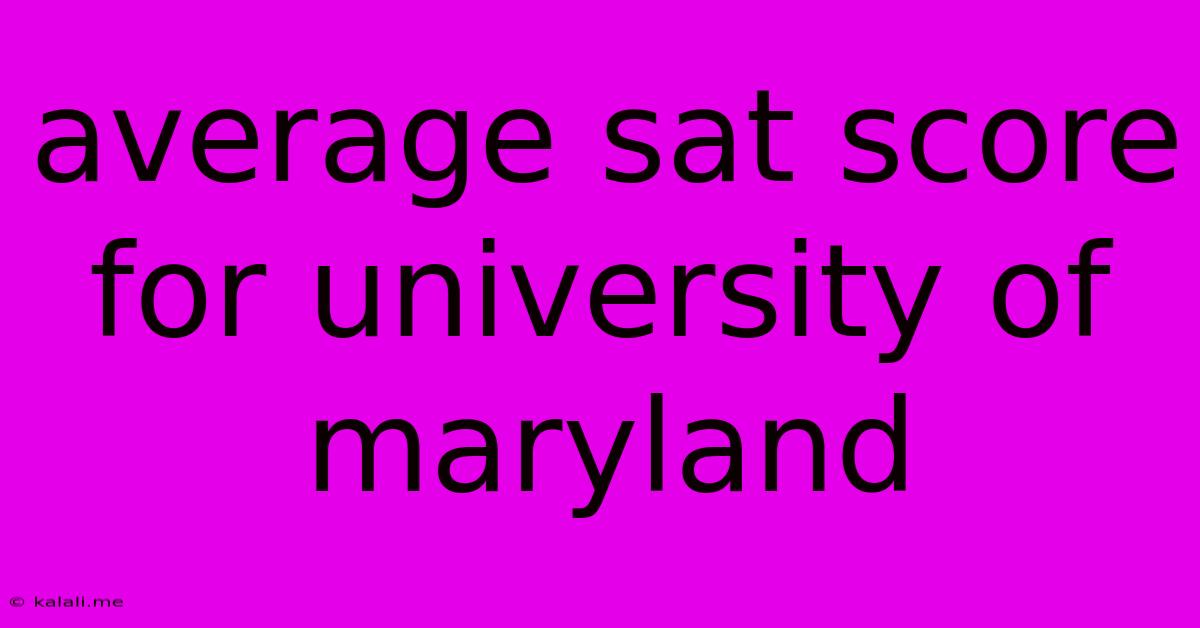 Average Sat Score For University Of Maryland