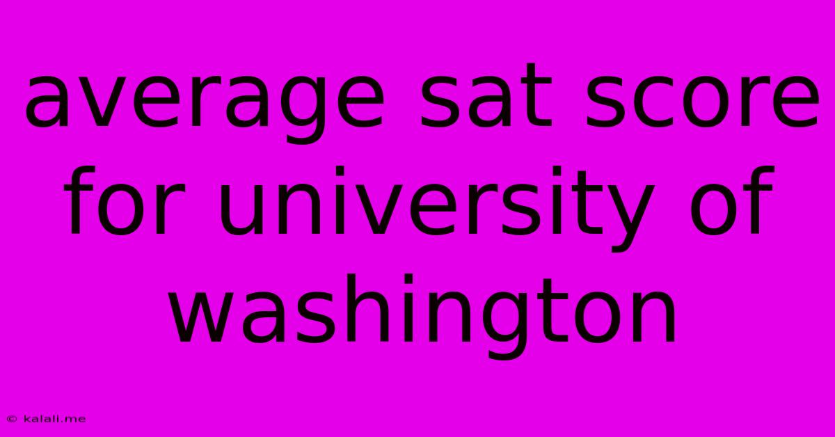Average Sat Score For University Of Washington