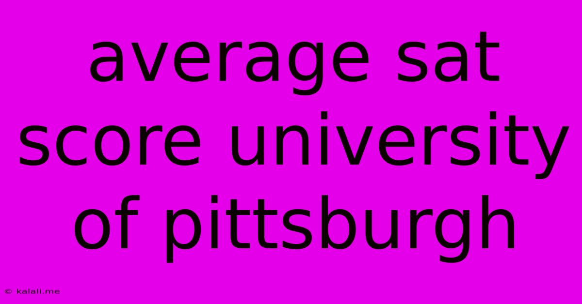 Average Sat Score University Of Pittsburgh