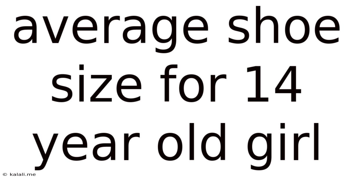 Average Shoe Size For 14 Year Old Girl
