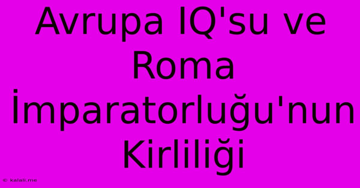 Avrupa IQ'su Ve Roma İmparatorluğu'nun Kirliliği