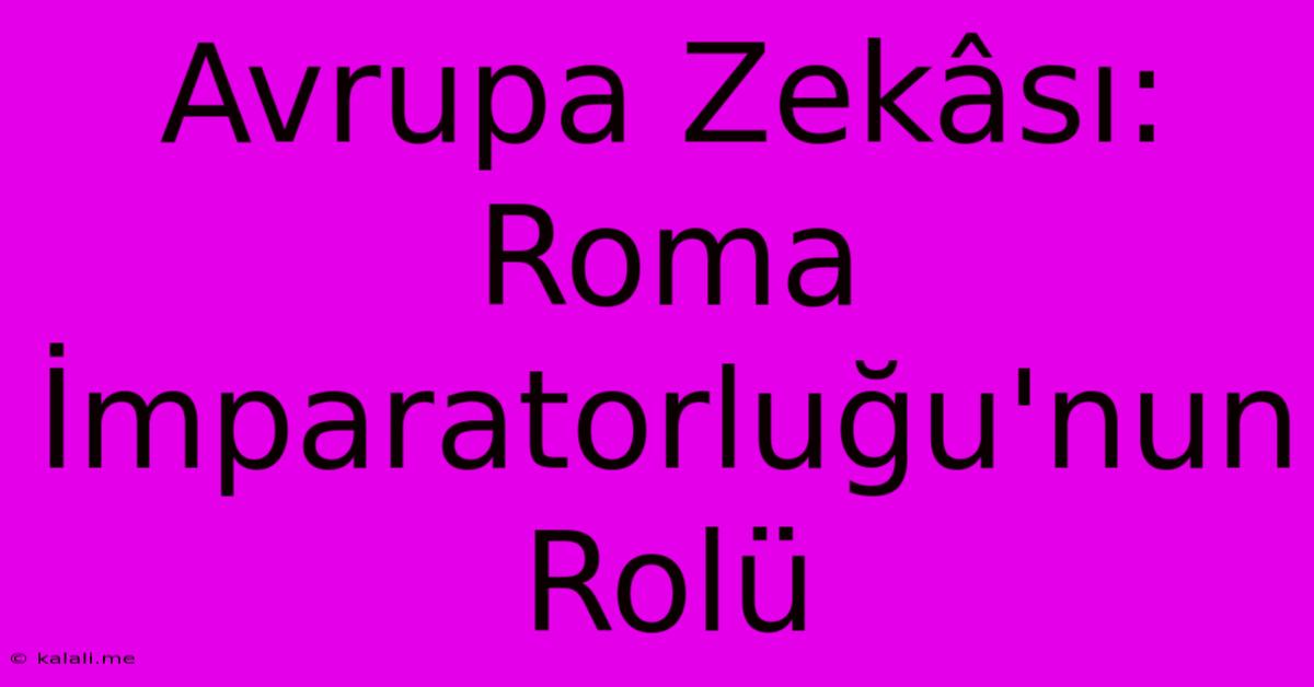 Avrupa Zekâsı: Roma İmparatorluğu'nun Rolü