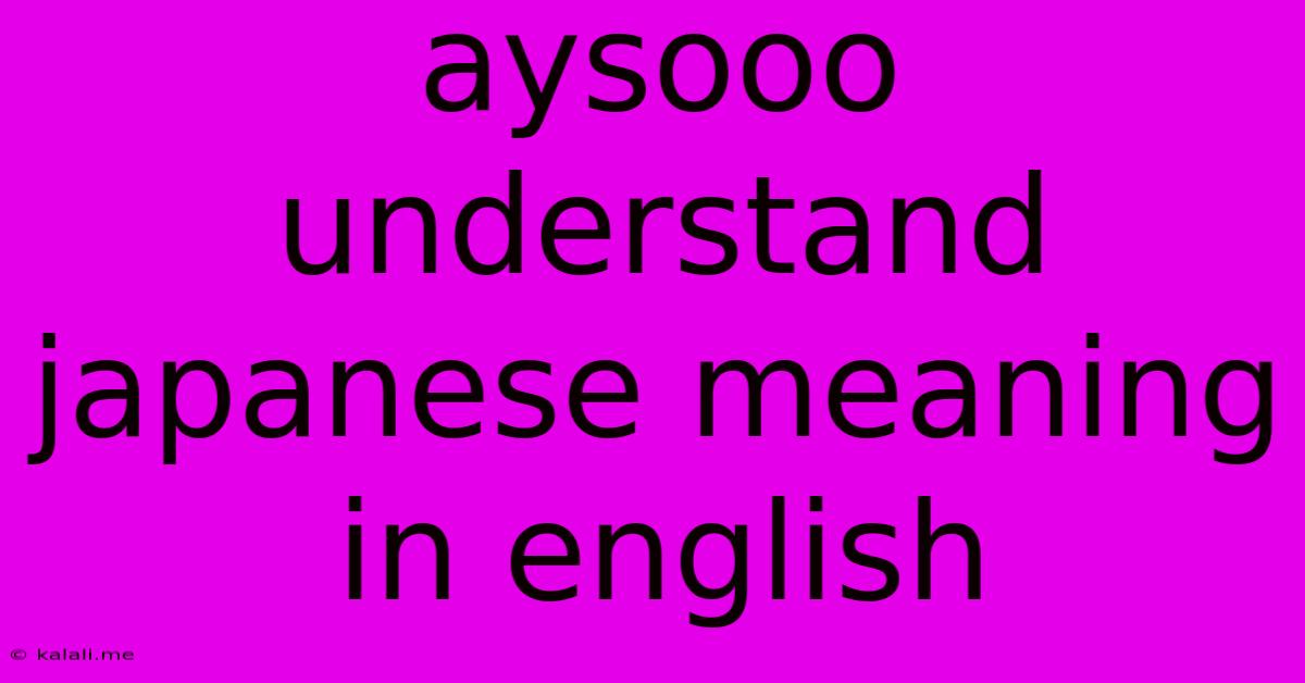 Aysooo Understand Japanese Meaning In English