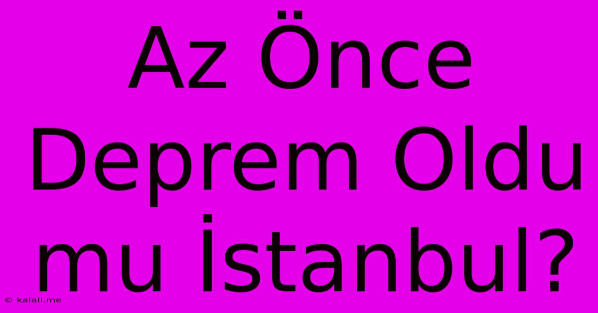 Az Önce Deprem Oldu Mu İstanbul?