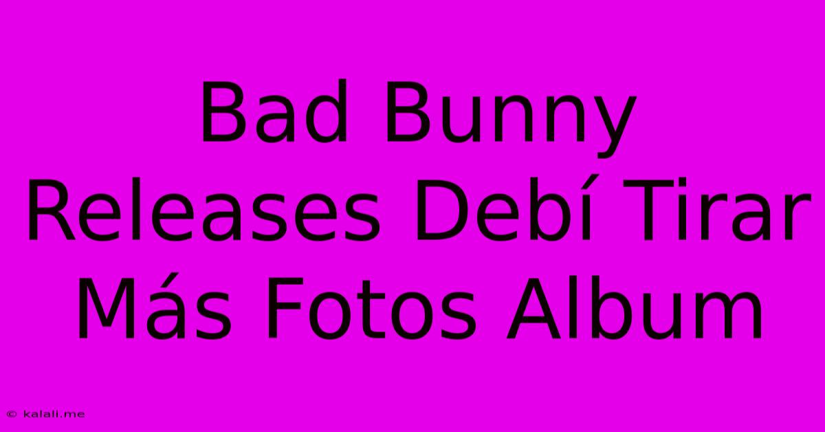 Bad Bunny Releases Debí Tirar Más Fotos Album