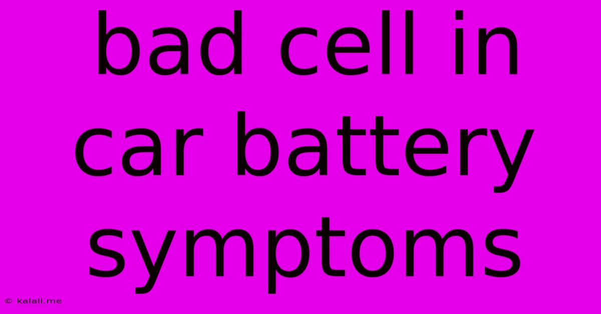 Bad Cell In Car Battery Symptoms
