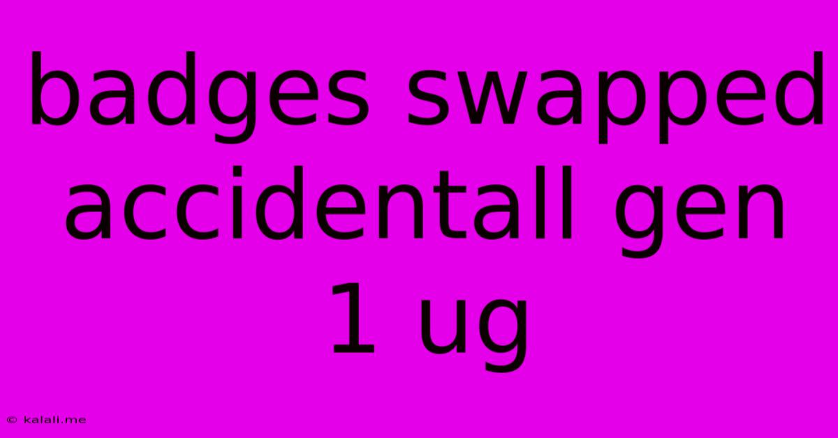 Badges Swapped Accidentall Gen 1 Ug