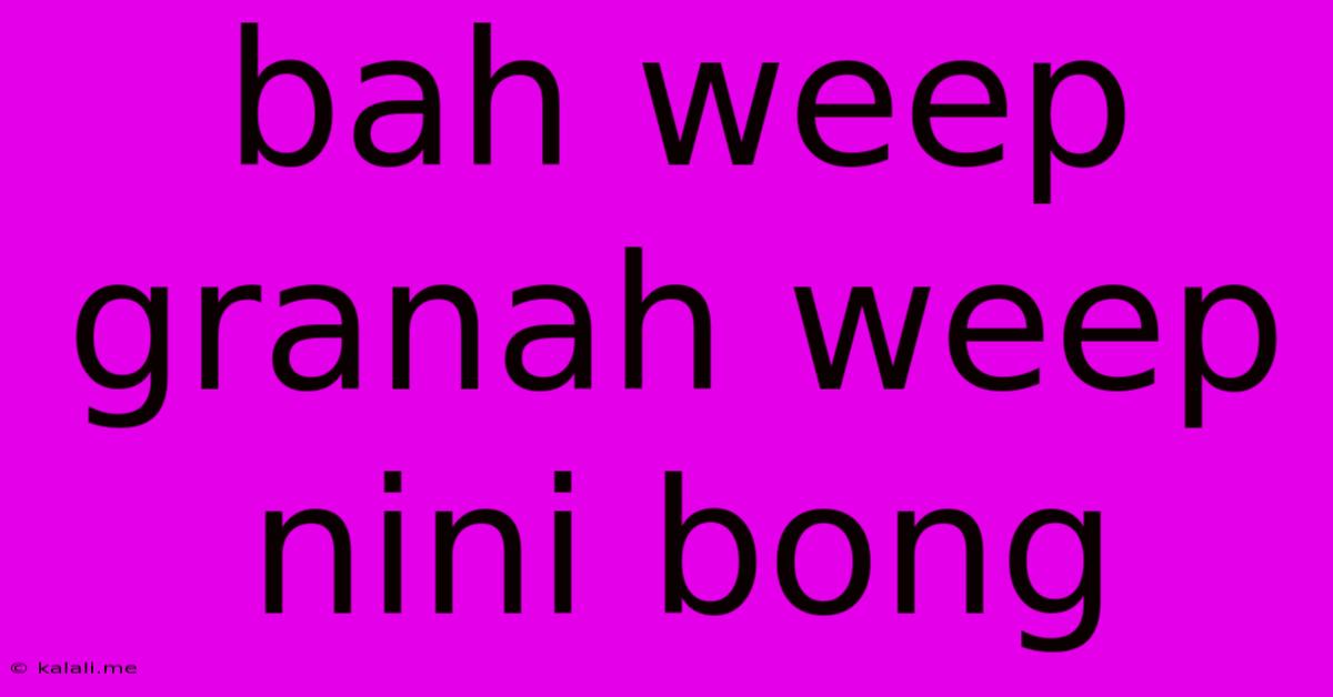 Bah Weep Granah Weep Nini Bong