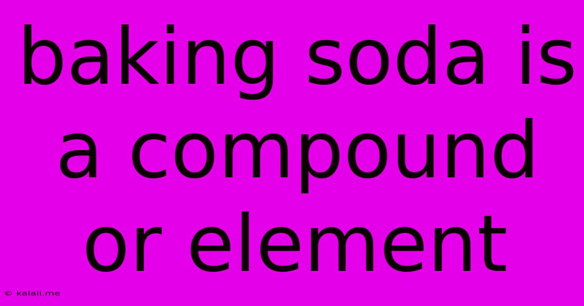 Baking Soda Is A Compound Or Element