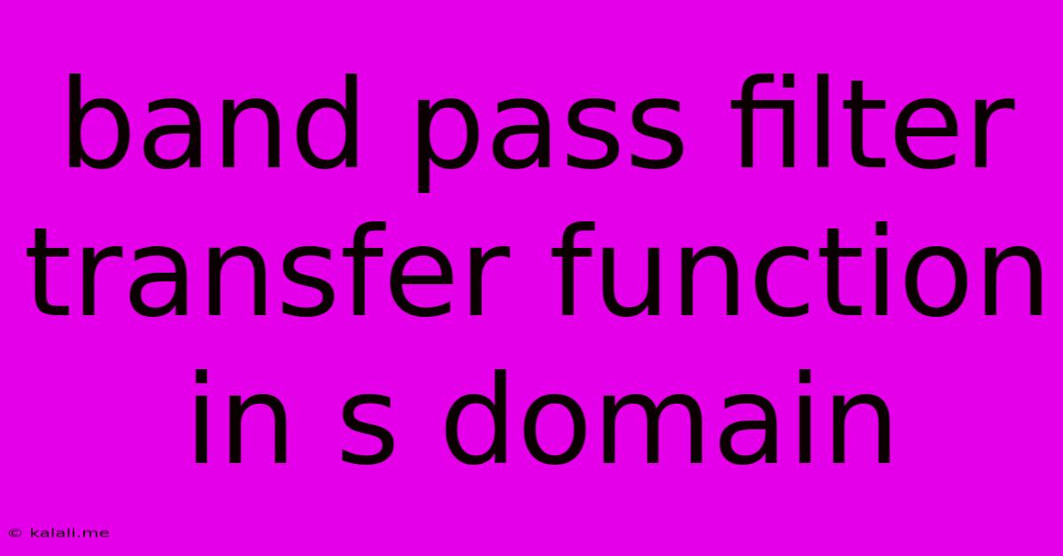 Band Pass Filter Transfer Function In S Domain