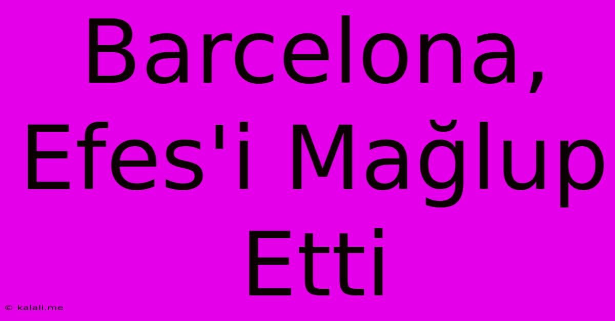 Barcelona, Efes'i Mağlup Etti