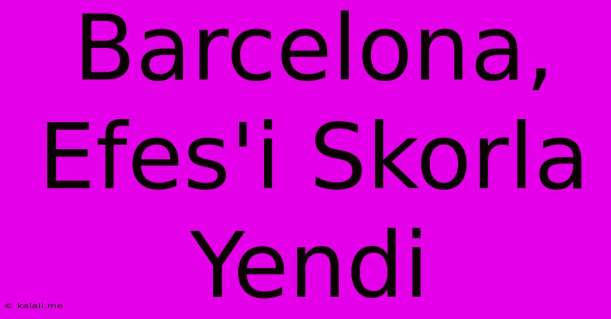 Barcelona, Efes'i Skorla Yendi