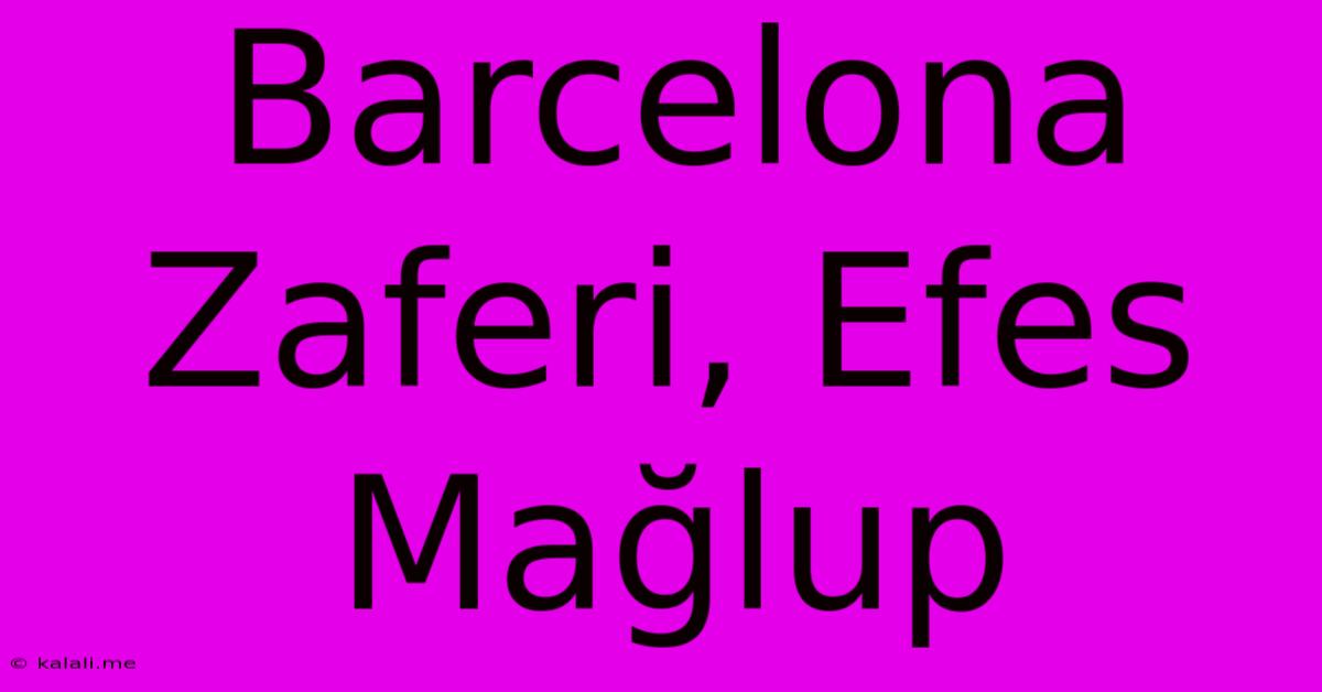 Barcelona Zaferi, Efes Mağlup