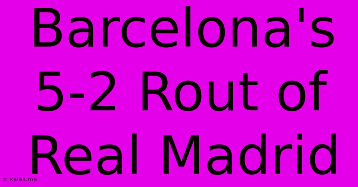 Barcelona's 5-2 Rout Of Real Madrid