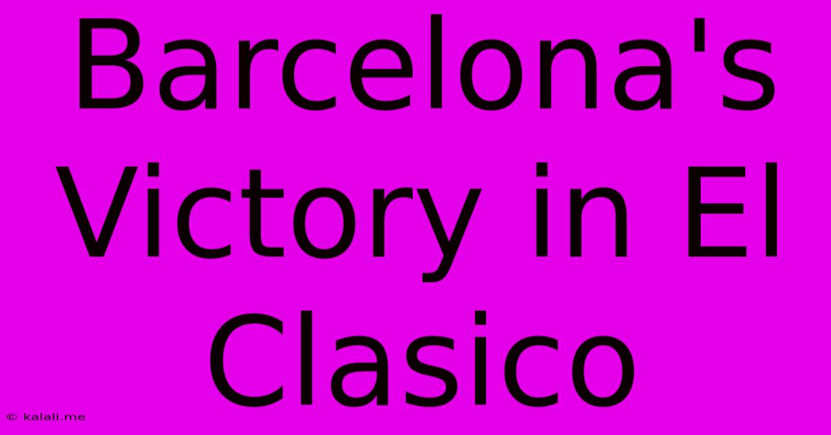 Barcelona's Victory In El Clasico