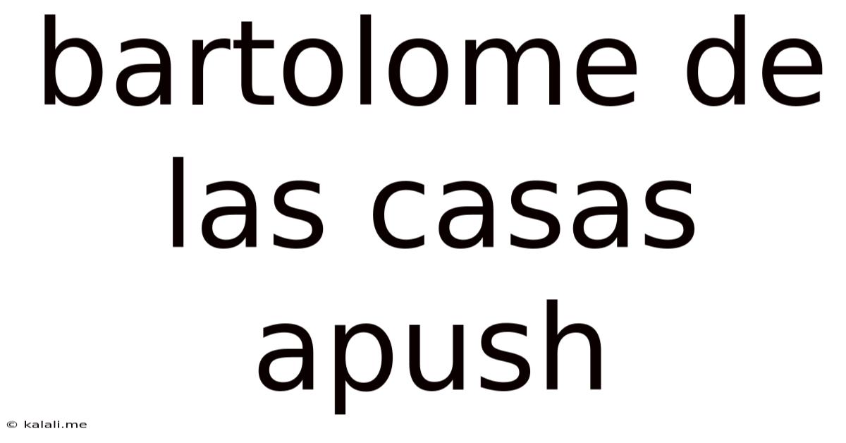 Bartolome De Las Casas Apush