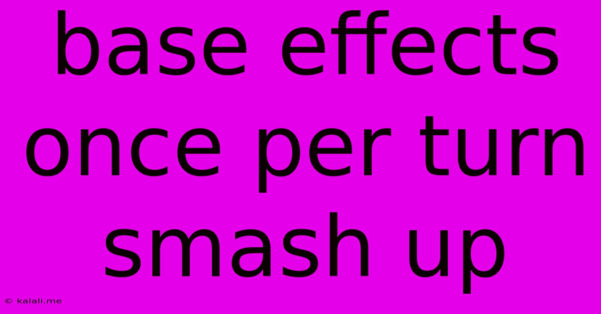 Base Effects Once Per Turn Smash Up