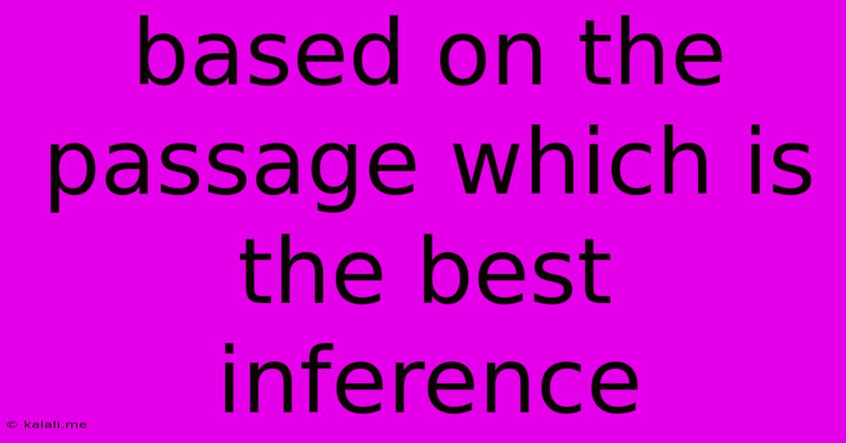 Based On The Passage Which Is The Best Inference
