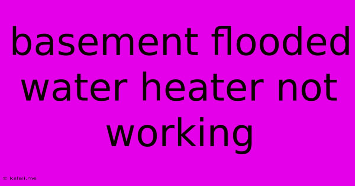 Basement Flooded Water Heater Not Working
