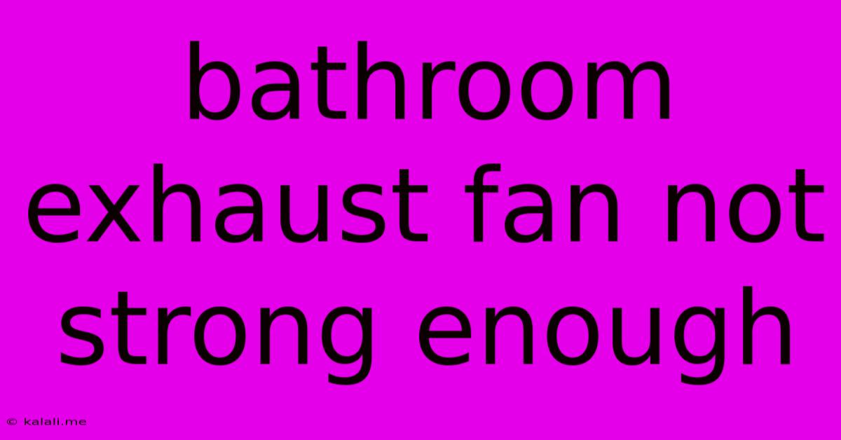 Bathroom Exhaust Fan Not Strong Enough