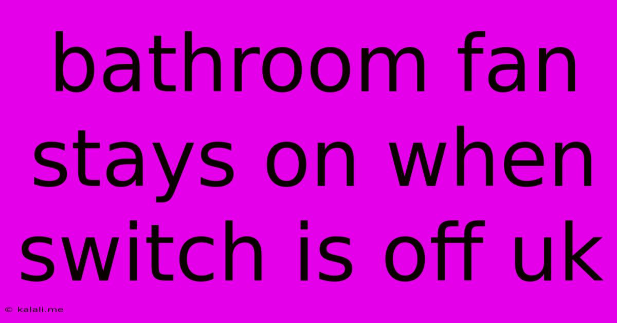 Bathroom Fan Stays On When Switch Is Off Uk