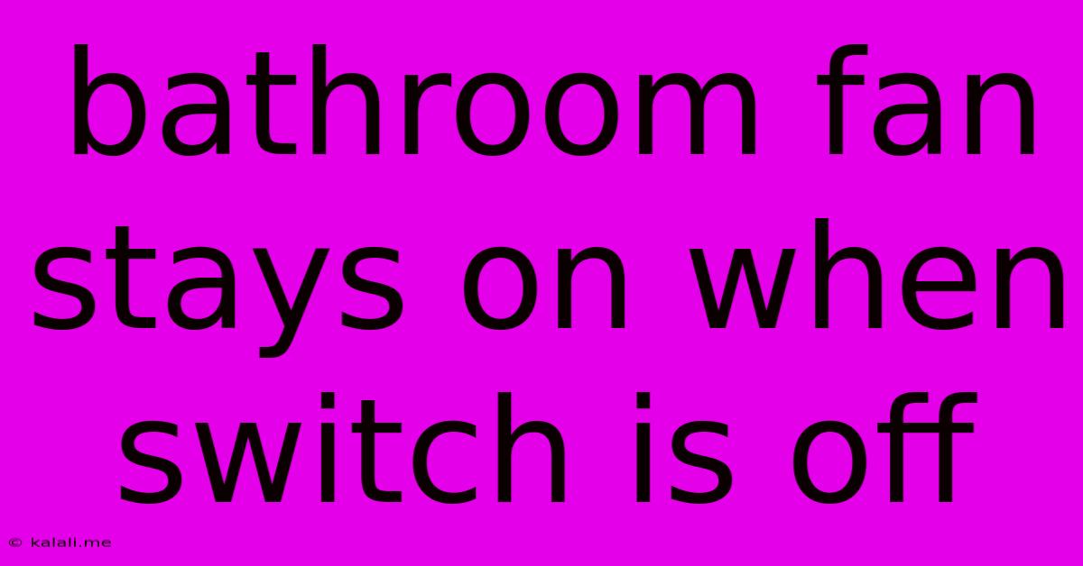 Bathroom Fan Stays On When Switch Is Off