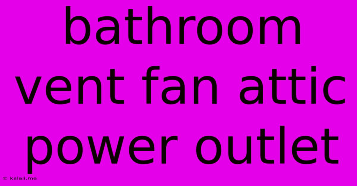 Bathroom Vent Fan Attic Power Outlet