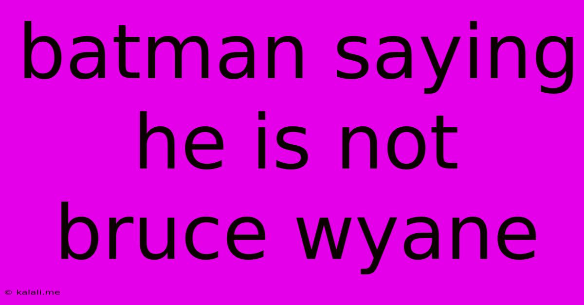 Batman Saying He Is Not Bruce Wyane