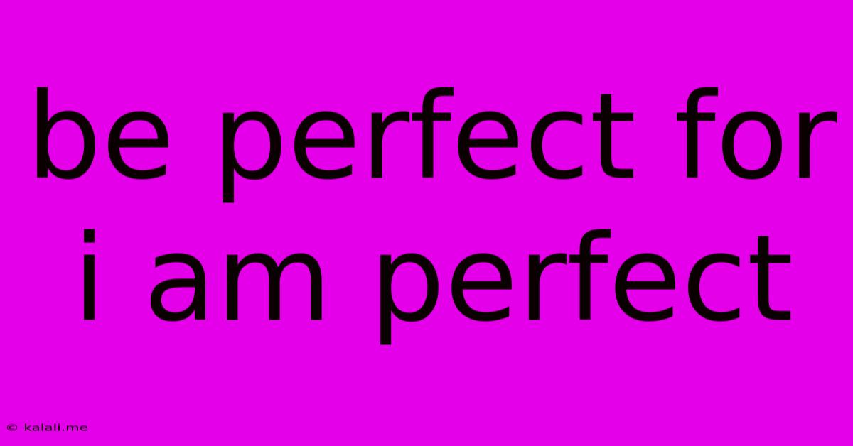 Be Perfect For I Am Perfect