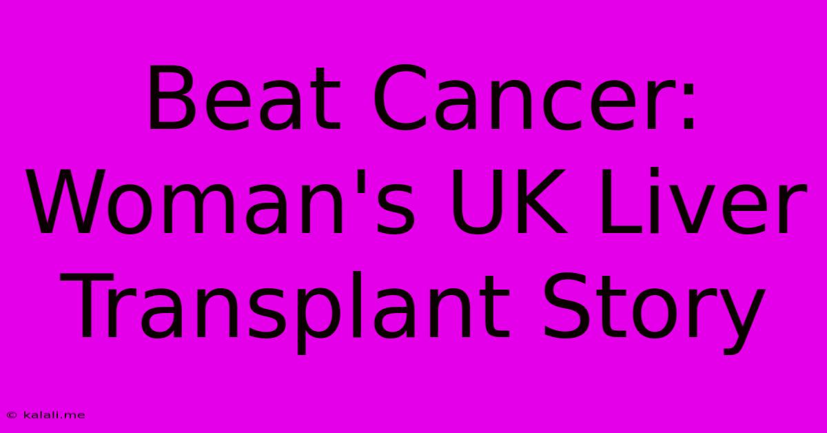 Beat Cancer: Woman's UK Liver Transplant Story