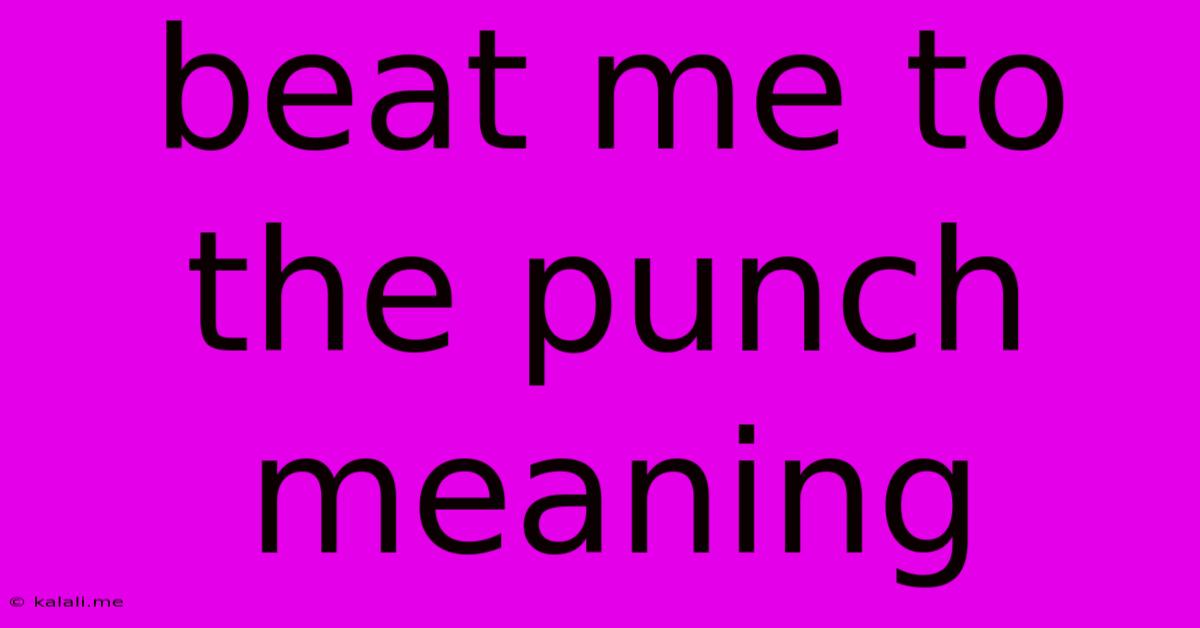 Beat Me To The Punch Meaning