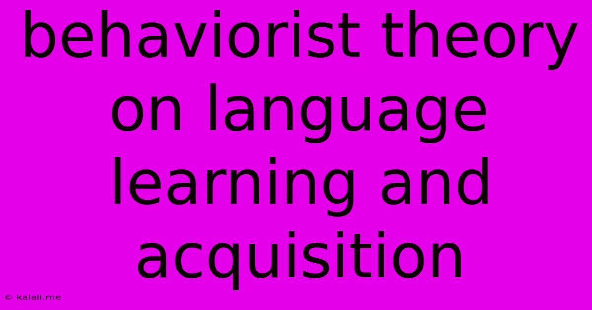 Behaviorist Theory On Language Learning And Acquisition