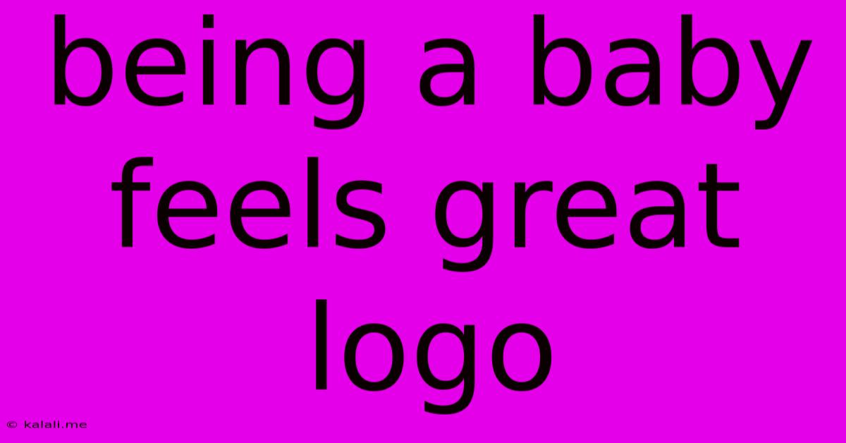 Being A Baby Feels Great Logo