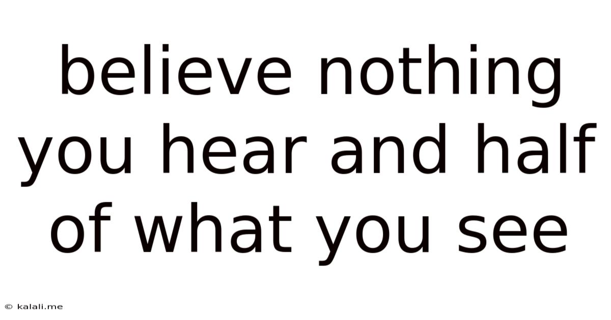 Believe Nothing You Hear And Half Of What You See