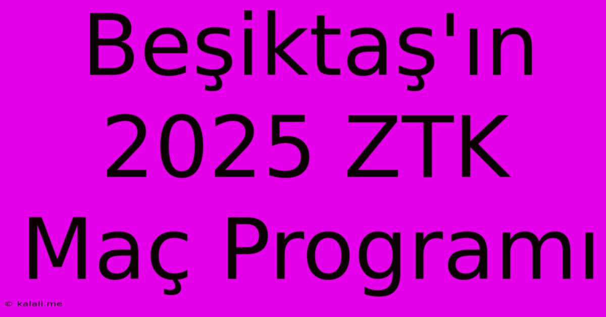 Beşiktaş'ın 2025 ZTK Maç Programı