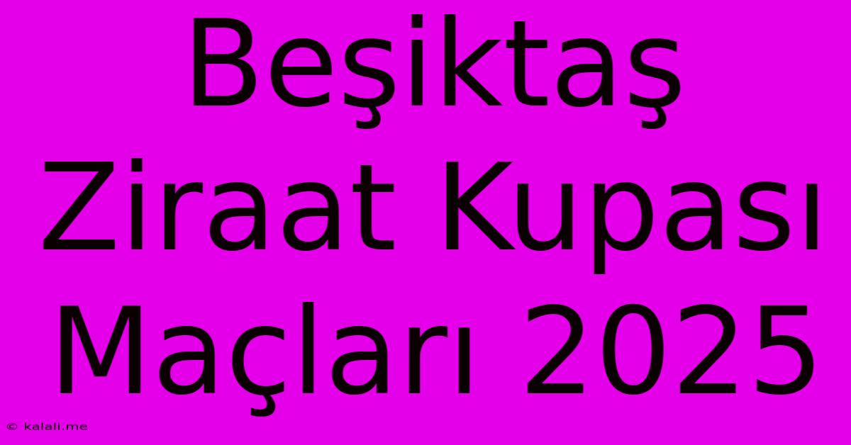 Beşiktaş Ziraat Kupası Maçları 2025