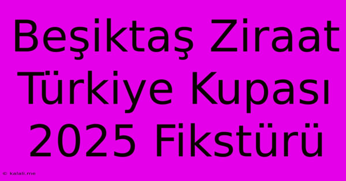 Beşiktaş Ziraat Türkiye Kupası 2025 Fikstürü