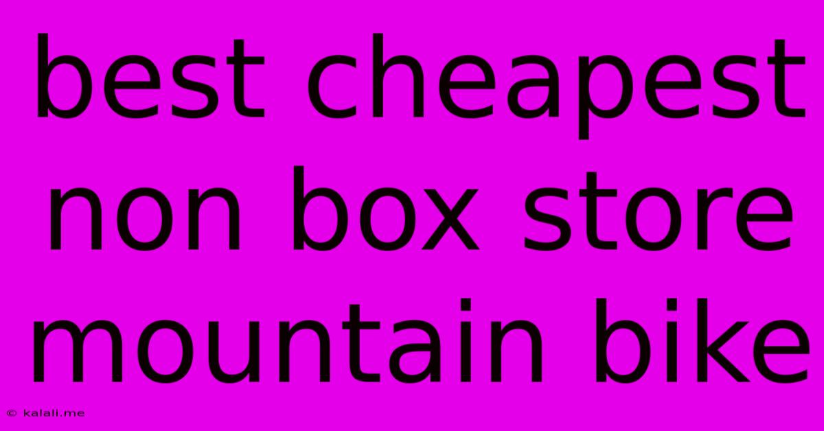 Best Cheapest Non Box Store Mountain Bike